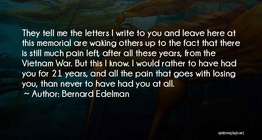 Bernard Edelman Quotes: They Tell Me The Letters I Write To You And Leave Here At This Memorial Are Waking Others Up To