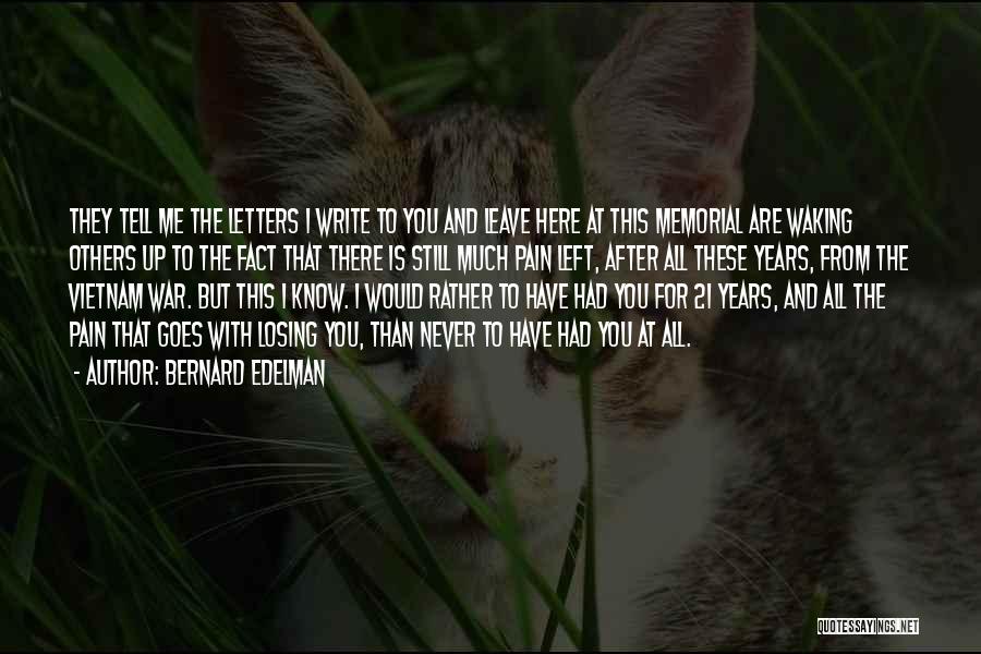 Bernard Edelman Quotes: They Tell Me The Letters I Write To You And Leave Here At This Memorial Are Waking Others Up To