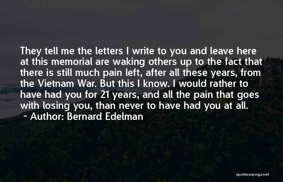 Bernard Edelman Quotes: They Tell Me The Letters I Write To You And Leave Here At This Memorial Are Waking Others Up To