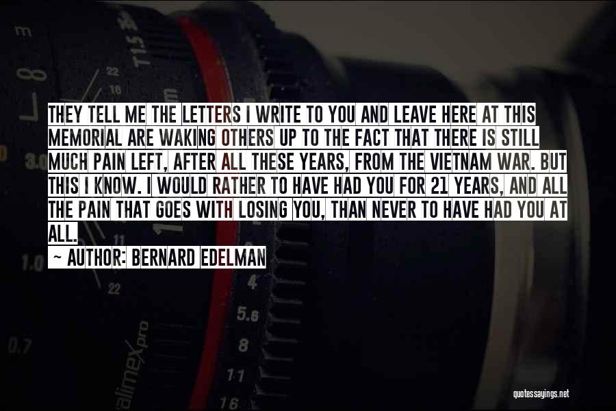 Bernard Edelman Quotes: They Tell Me The Letters I Write To You And Leave Here At This Memorial Are Waking Others Up To