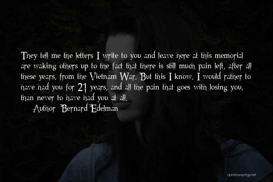 Bernard Edelman Quotes: They Tell Me The Letters I Write To You And Leave Here At This Memorial Are Waking Others Up To