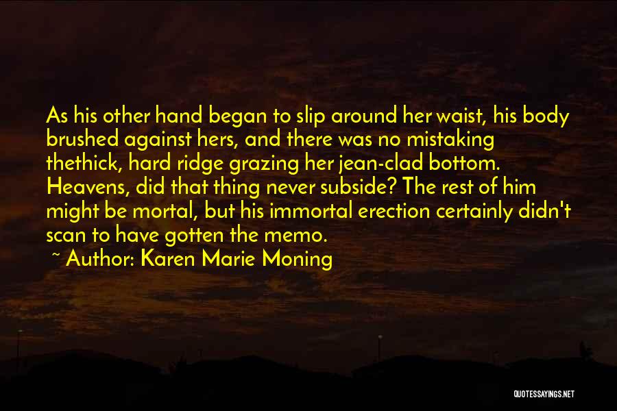 Karen Marie Moning Quotes: As His Other Hand Began To Slip Around Her Waist, His Body Brushed Against Hers, And There Was No Mistaking