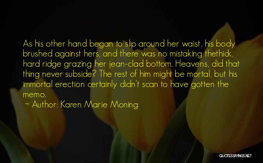 Karen Marie Moning Quotes: As His Other Hand Began To Slip Around Her Waist, His Body Brushed Against Hers, And There Was No Mistaking