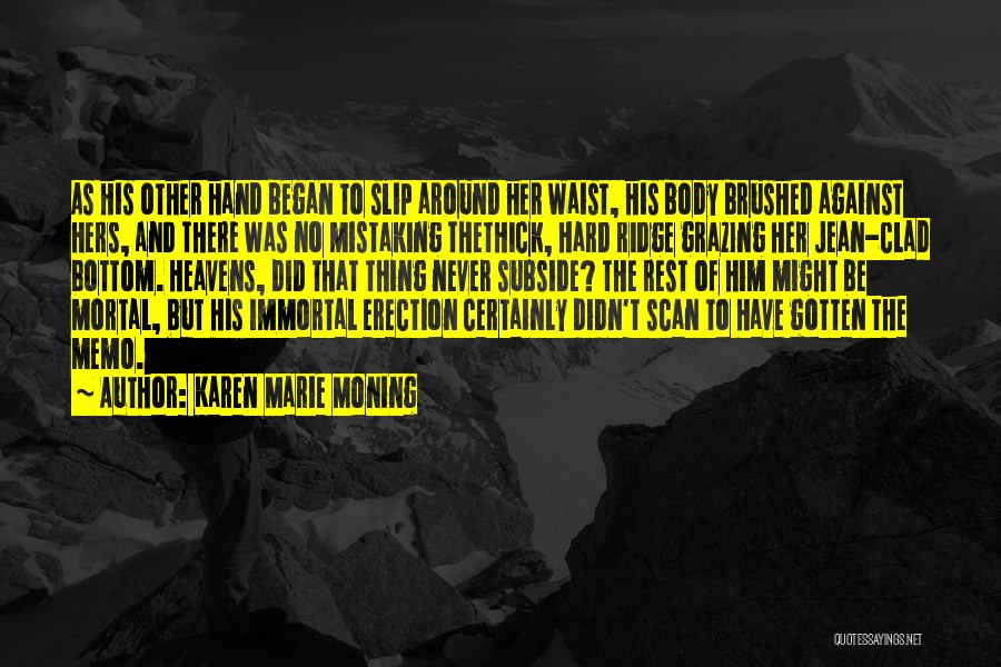 Karen Marie Moning Quotes: As His Other Hand Began To Slip Around Her Waist, His Body Brushed Against Hers, And There Was No Mistaking