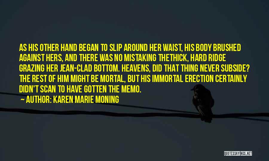 Karen Marie Moning Quotes: As His Other Hand Began To Slip Around Her Waist, His Body Brushed Against Hers, And There Was No Mistaking