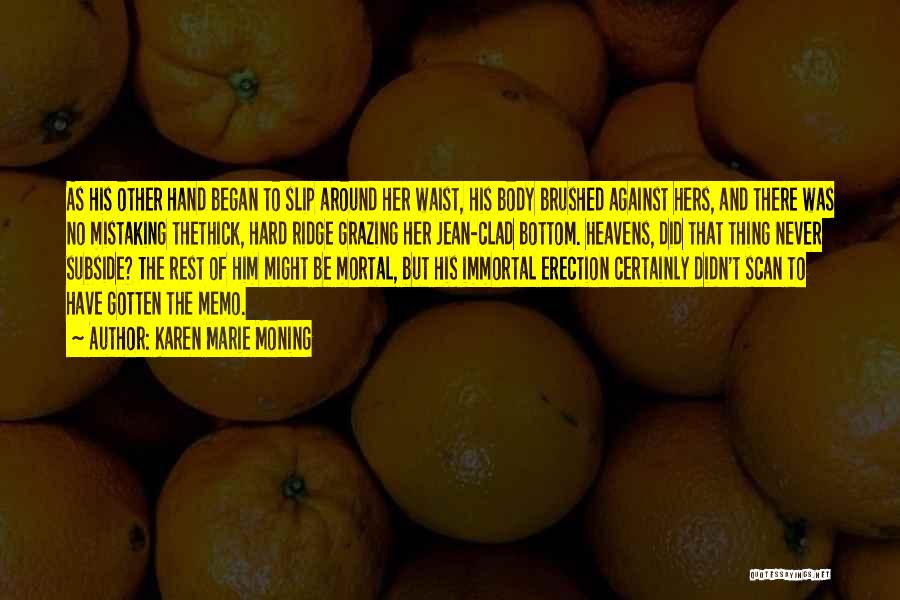 Karen Marie Moning Quotes: As His Other Hand Began To Slip Around Her Waist, His Body Brushed Against Hers, And There Was No Mistaking