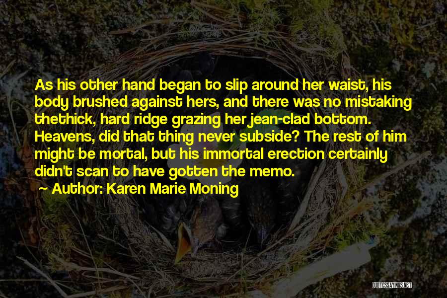 Karen Marie Moning Quotes: As His Other Hand Began To Slip Around Her Waist, His Body Brushed Against Hers, And There Was No Mistaking