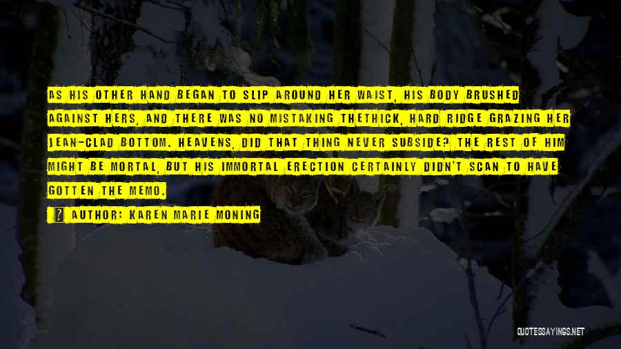 Karen Marie Moning Quotes: As His Other Hand Began To Slip Around Her Waist, His Body Brushed Against Hers, And There Was No Mistaking