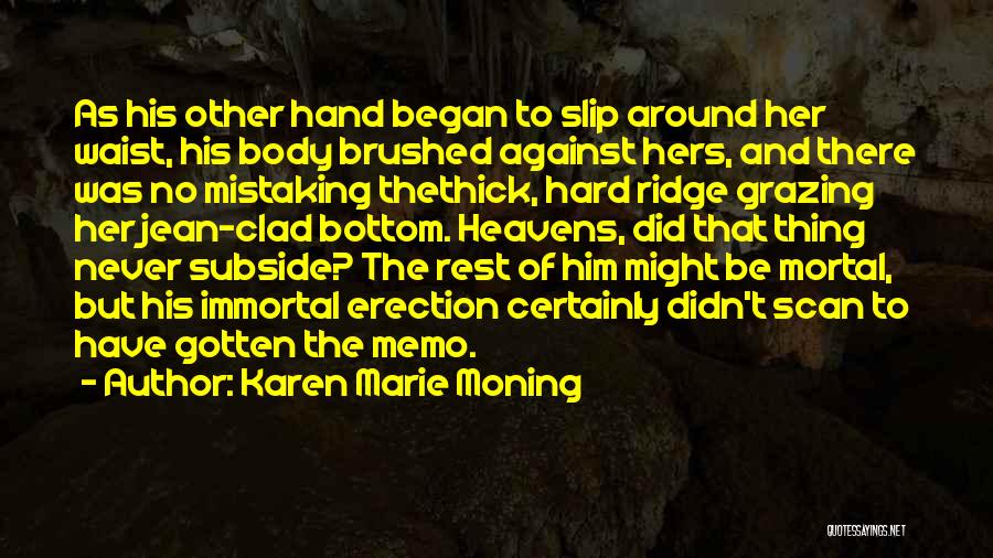 Karen Marie Moning Quotes: As His Other Hand Began To Slip Around Her Waist, His Body Brushed Against Hers, And There Was No Mistaking