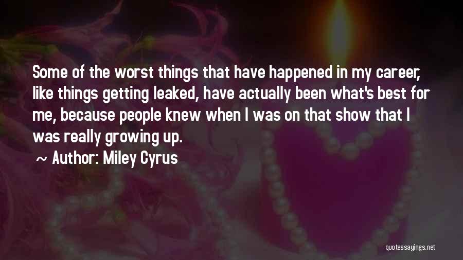 Miley Cyrus Quotes: Some Of The Worst Things That Have Happened In My Career, Like Things Getting Leaked, Have Actually Been What's Best