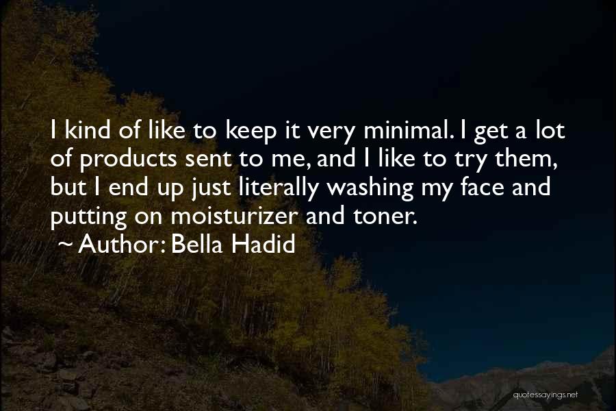 Bella Hadid Quotes: I Kind Of Like To Keep It Very Minimal. I Get A Lot Of Products Sent To Me, And I