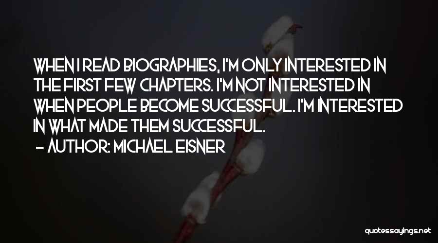 Michael Eisner Quotes: When I Read Biographies, I'm Only Interested In The First Few Chapters. I'm Not Interested In When People Become Successful.