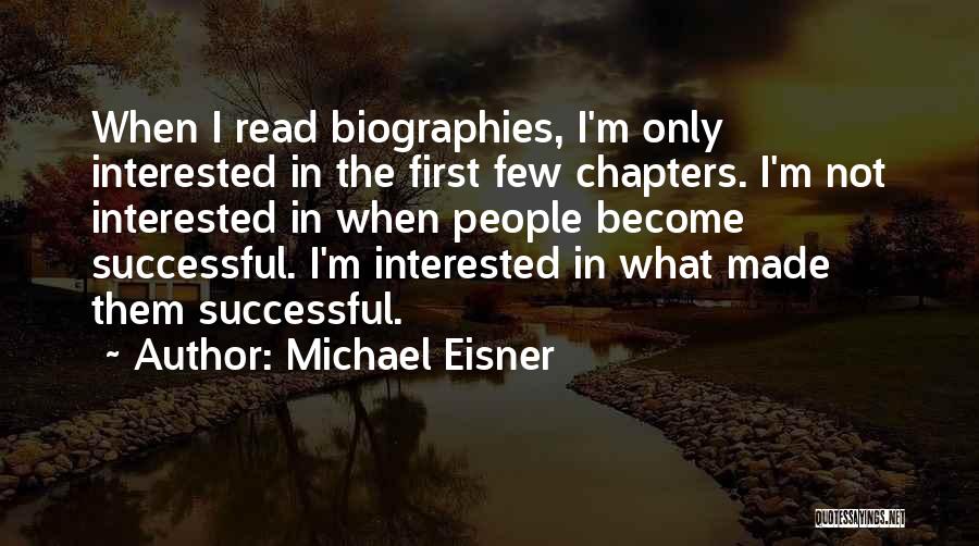 Michael Eisner Quotes: When I Read Biographies, I'm Only Interested In The First Few Chapters. I'm Not Interested In When People Become Successful.