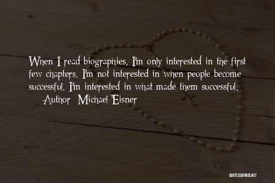 Michael Eisner Quotes: When I Read Biographies, I'm Only Interested In The First Few Chapters. I'm Not Interested In When People Become Successful.