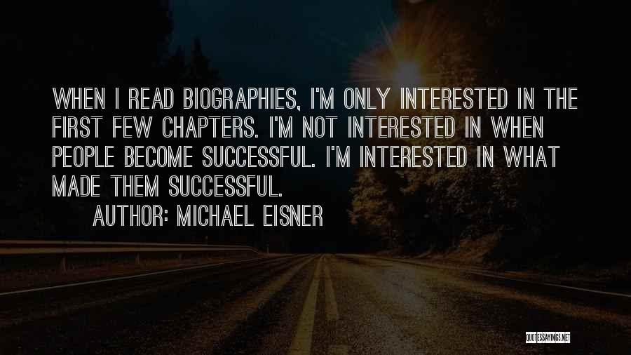 Michael Eisner Quotes: When I Read Biographies, I'm Only Interested In The First Few Chapters. I'm Not Interested In When People Become Successful.