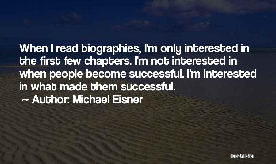 Michael Eisner Quotes: When I Read Biographies, I'm Only Interested In The First Few Chapters. I'm Not Interested In When People Become Successful.