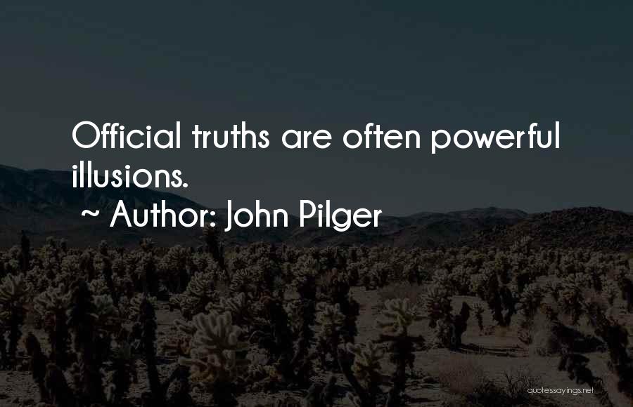 John Pilger Quotes: Official Truths Are Often Powerful Illusions.