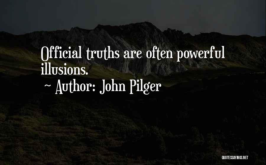 John Pilger Quotes: Official Truths Are Often Powerful Illusions.