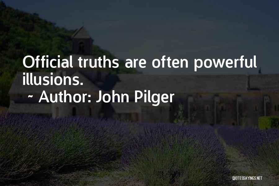 John Pilger Quotes: Official Truths Are Often Powerful Illusions.