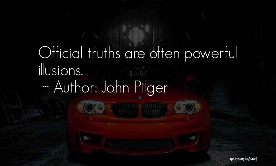 John Pilger Quotes: Official Truths Are Often Powerful Illusions.