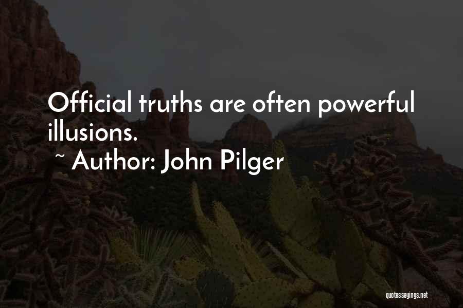 John Pilger Quotes: Official Truths Are Often Powerful Illusions.