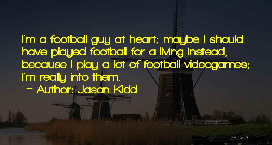 Jason Kidd Quotes: I'm A Football Guy At Heart; Maybe I Should Have Played Football For A Living Instead, Because I Play A