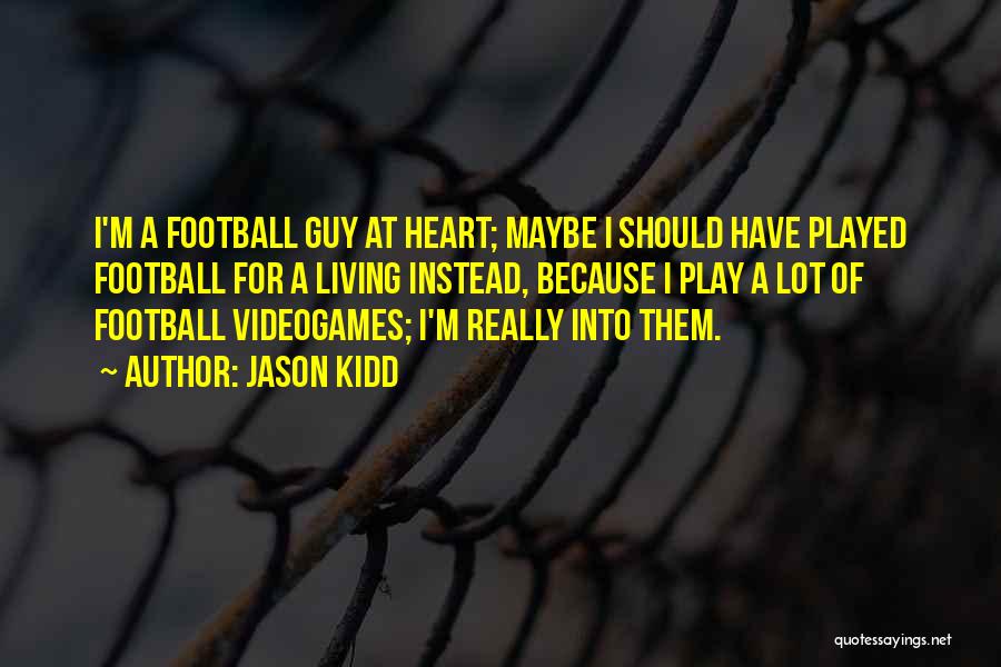 Jason Kidd Quotes: I'm A Football Guy At Heart; Maybe I Should Have Played Football For A Living Instead, Because I Play A