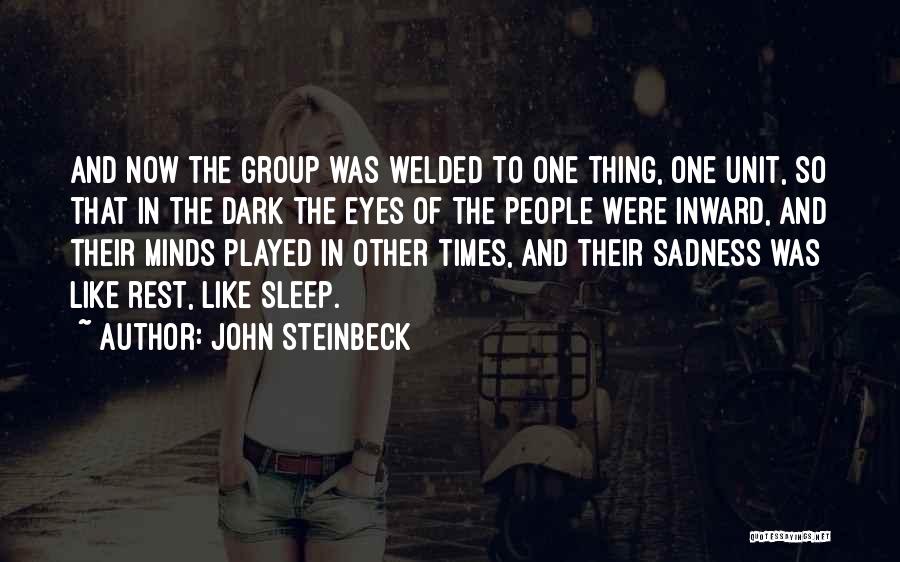 John Steinbeck Quotes: And Now The Group Was Welded To One Thing, One Unit, So That In The Dark The Eyes Of The