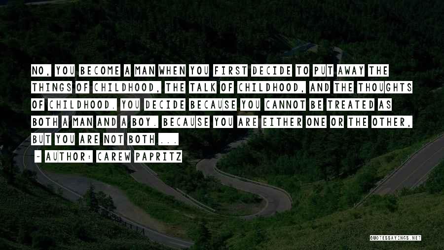 Carew Papritz Quotes: No, You Become A Man When You First Decide To Put Away The Things Of Childhood, The Talk Of Childhood,