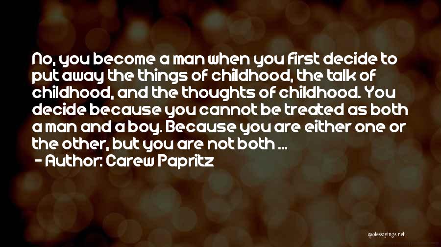 Carew Papritz Quotes: No, You Become A Man When You First Decide To Put Away The Things Of Childhood, The Talk Of Childhood,