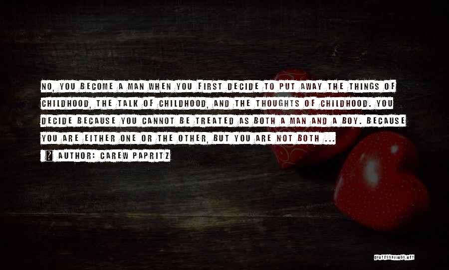 Carew Papritz Quotes: No, You Become A Man When You First Decide To Put Away The Things Of Childhood, The Talk Of Childhood,