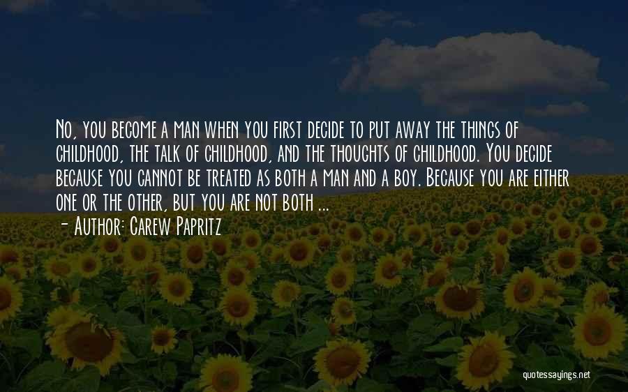 Carew Papritz Quotes: No, You Become A Man When You First Decide To Put Away The Things Of Childhood, The Talk Of Childhood,