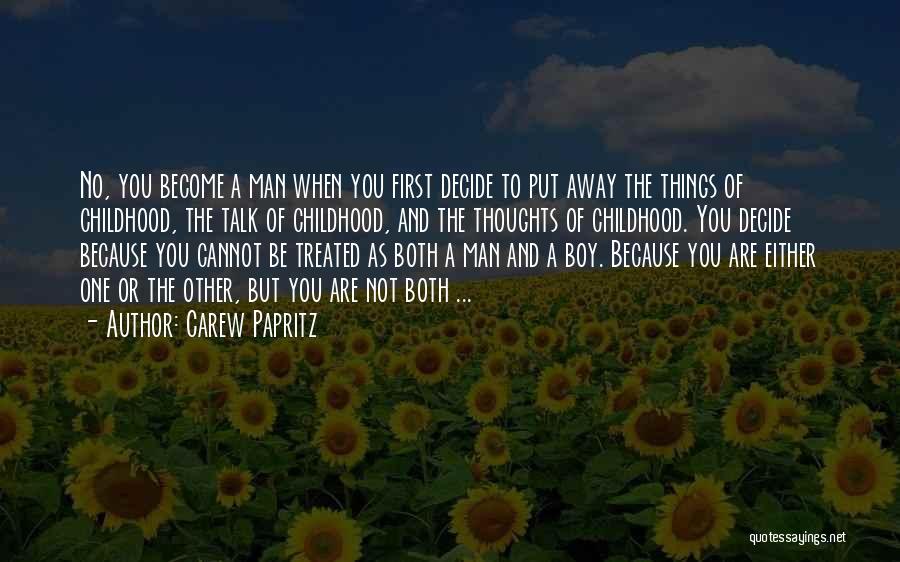 Carew Papritz Quotes: No, You Become A Man When You First Decide To Put Away The Things Of Childhood, The Talk Of Childhood,