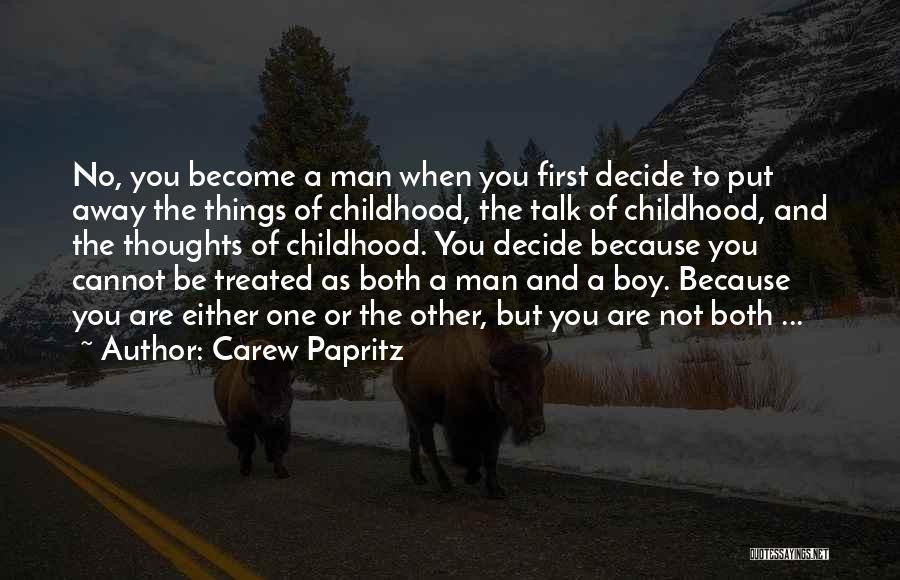 Carew Papritz Quotes: No, You Become A Man When You First Decide To Put Away The Things Of Childhood, The Talk Of Childhood,