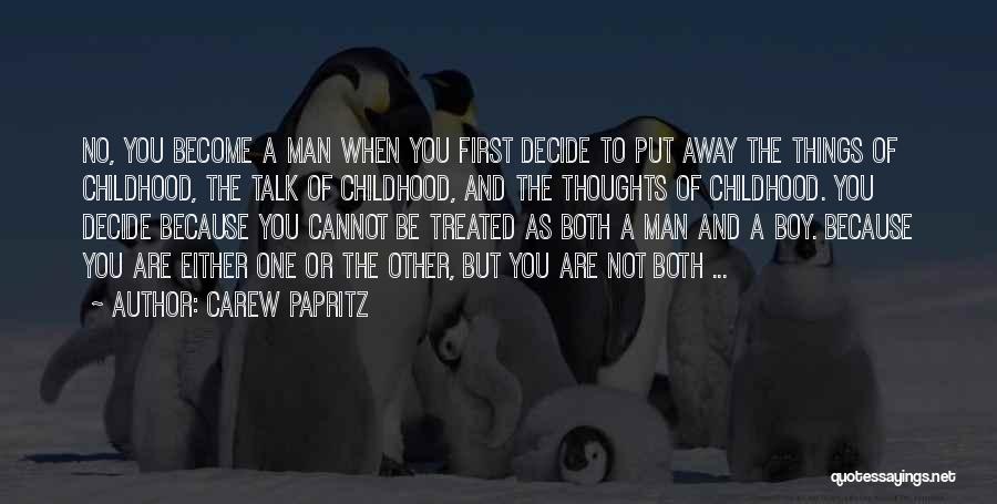 Carew Papritz Quotes: No, You Become A Man When You First Decide To Put Away The Things Of Childhood, The Talk Of Childhood,