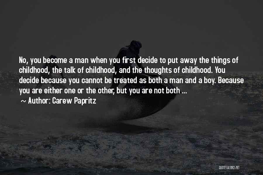 Carew Papritz Quotes: No, You Become A Man When You First Decide To Put Away The Things Of Childhood, The Talk Of Childhood,