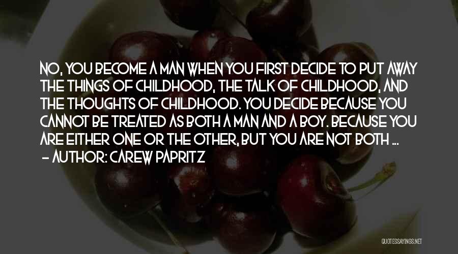 Carew Papritz Quotes: No, You Become A Man When You First Decide To Put Away The Things Of Childhood, The Talk Of Childhood,