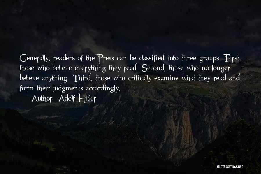 Adolf Hitler Quotes: Generally, Readers Of The Press Can Be Classified Into Three Groups: First, Those Who Believe Everything They Read; Second, Those