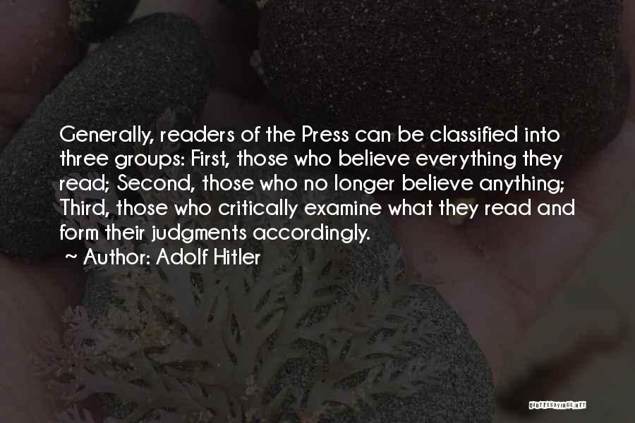 Adolf Hitler Quotes: Generally, Readers Of The Press Can Be Classified Into Three Groups: First, Those Who Believe Everything They Read; Second, Those