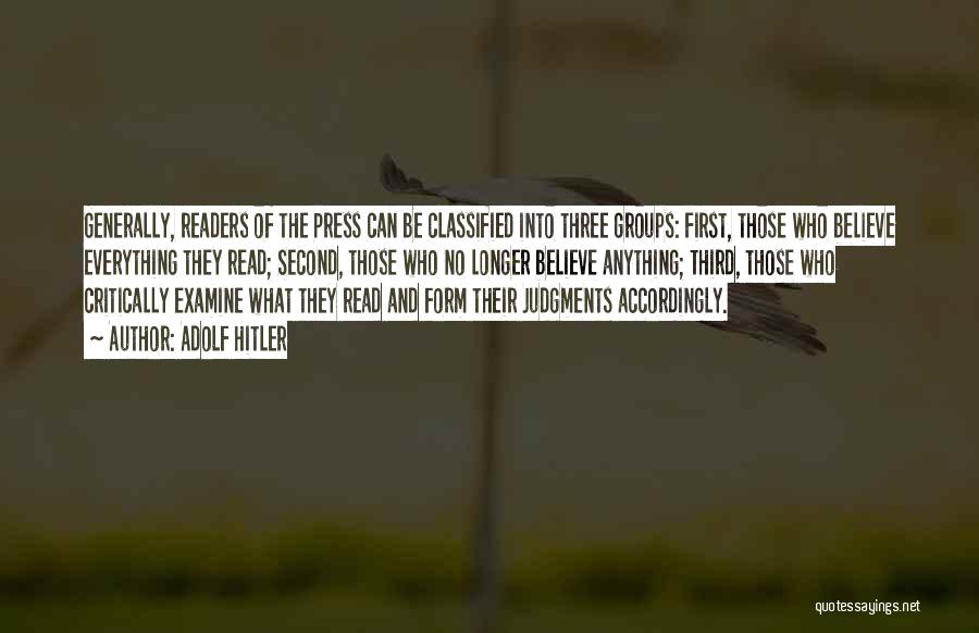 Adolf Hitler Quotes: Generally, Readers Of The Press Can Be Classified Into Three Groups: First, Those Who Believe Everything They Read; Second, Those