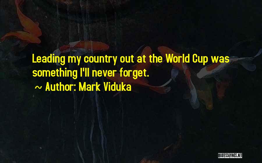 Mark Viduka Quotes: Leading My Country Out At The World Cup Was Something I'll Never Forget.