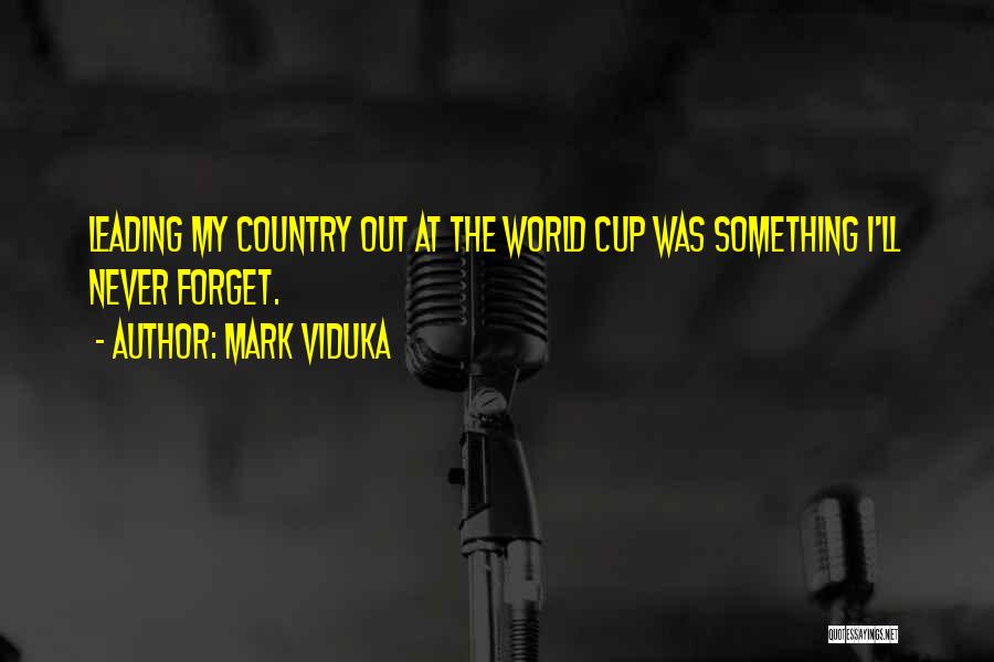 Mark Viduka Quotes: Leading My Country Out At The World Cup Was Something I'll Never Forget.