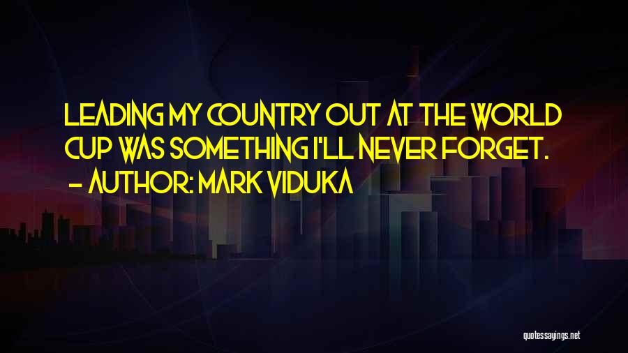 Mark Viduka Quotes: Leading My Country Out At The World Cup Was Something I'll Never Forget.