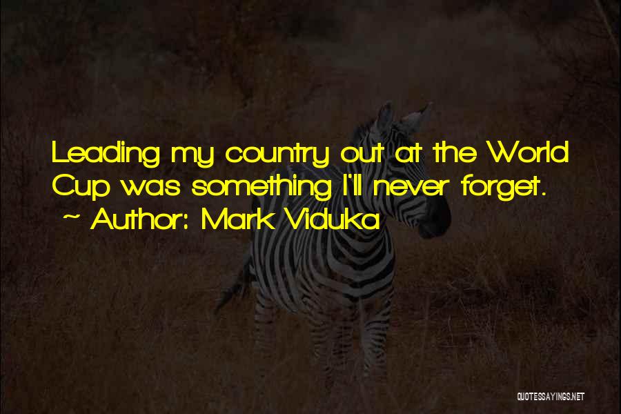 Mark Viduka Quotes: Leading My Country Out At The World Cup Was Something I'll Never Forget.