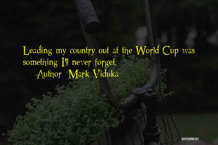 Mark Viduka Quotes: Leading My Country Out At The World Cup Was Something I'll Never Forget.