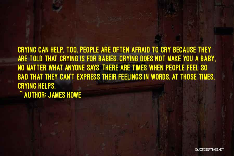 James Howe Quotes: Crying Can Help, Too. People Are Often Afraid To Cry Because They Are Told That Crying Is For Babies. Crying