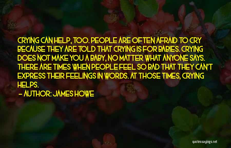 James Howe Quotes: Crying Can Help, Too. People Are Often Afraid To Cry Because They Are Told That Crying Is For Babies. Crying