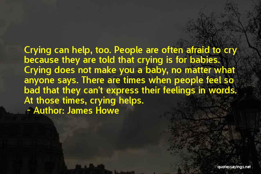 James Howe Quotes: Crying Can Help, Too. People Are Often Afraid To Cry Because They Are Told That Crying Is For Babies. Crying