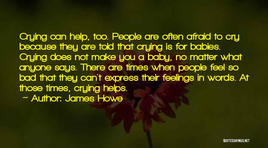 James Howe Quotes: Crying Can Help, Too. People Are Often Afraid To Cry Because They Are Told That Crying Is For Babies. Crying