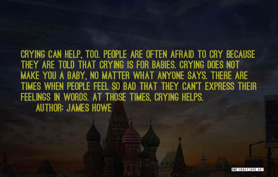 James Howe Quotes: Crying Can Help, Too. People Are Often Afraid To Cry Because They Are Told That Crying Is For Babies. Crying